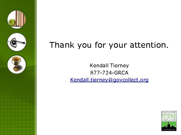 Thank you for your attention. Kendall Tierney 877 -724 -GRCA Kendall. tierney@govcollect. org 