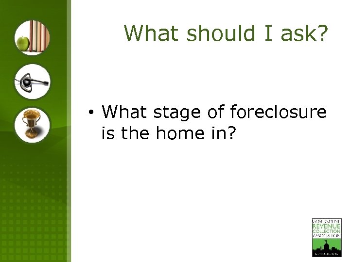 What should I ask? • What stage of foreclosure is the home in? 
