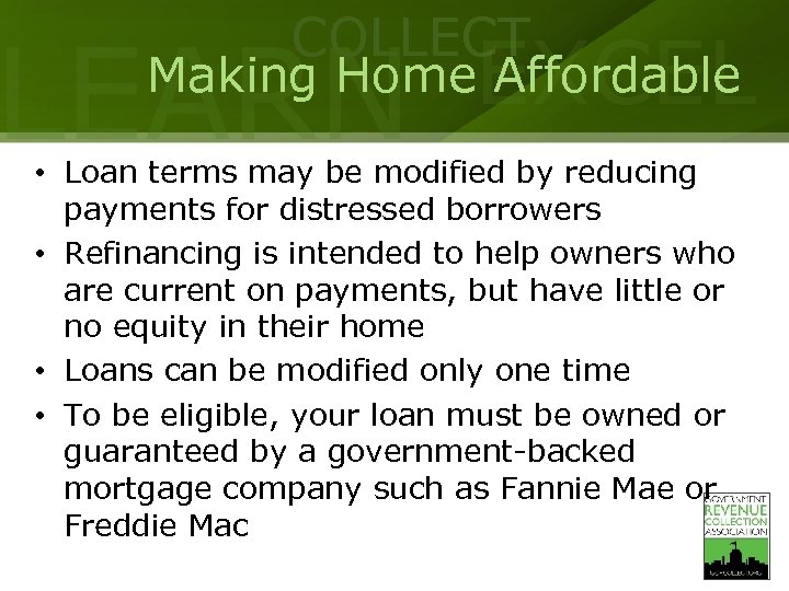 COLLECT LEARN EXCEL Making Home Affordable • Loan terms may be modified by reducing