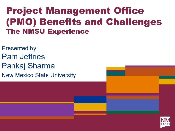 Project Management Office (PMO) Benefits and Challenges The NMSU Experience Presented by: Pam Jeffries