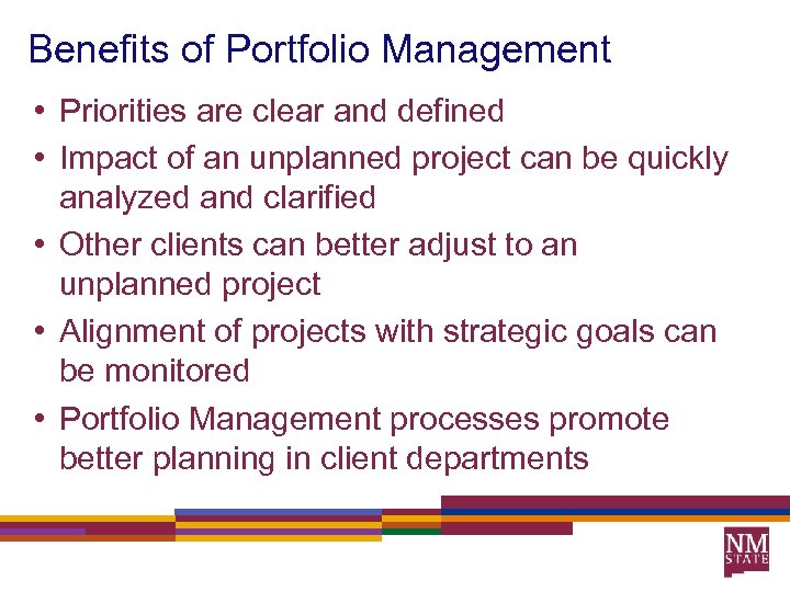 Benefits of Portfolio Management • Priorities are clear and defined • Impact of an