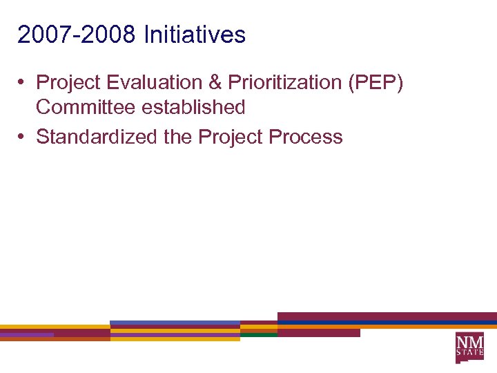 2007 -2008 Initiatives • Project Evaluation & Prioritization (PEP) Committee established • Standardized the