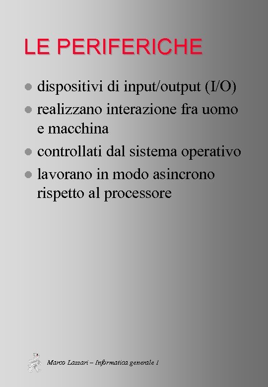 LE PERIFERICHE dispositivi di input/output (I/O) l realizzano interazione fra uomo e macchina l
