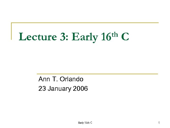 Lecture 3: Early th 16 C Ann T. Orlando 23 January 2006 Early 16