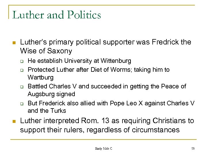 Luther and Politics n Luther’s primary political supporter was Fredrick the Wise of Saxony
