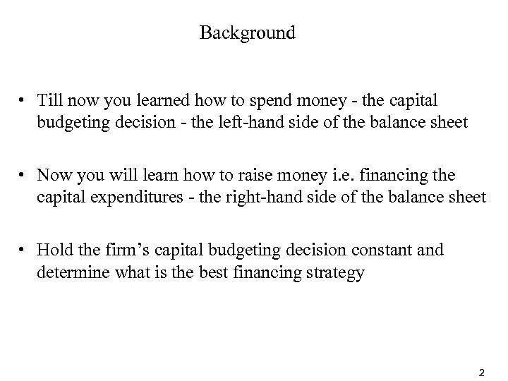 Background • Till now you learned how to spend money - the capital budgeting