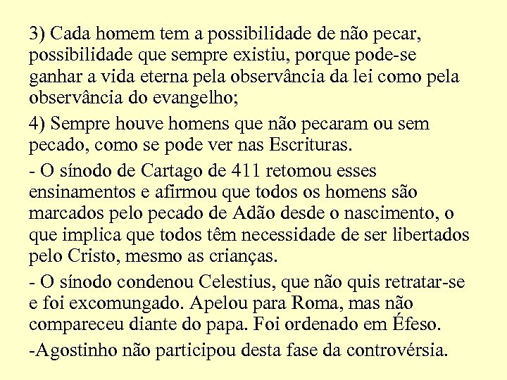 3) Cada homem tem a possibilidade de não pecar, possibilidade que sempre existiu, porque