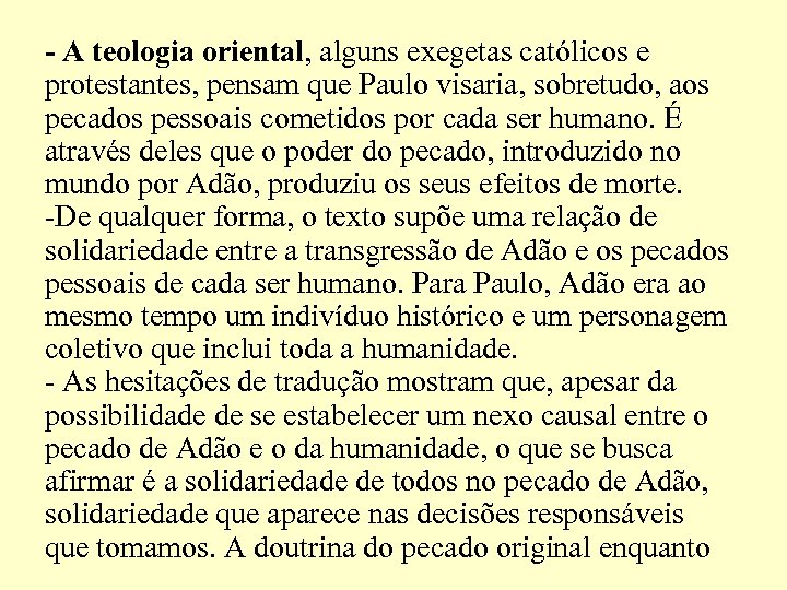 - A teologia oriental, alguns exegetas católicos e protestantes, pensam que Paulo visaria, sobretudo,