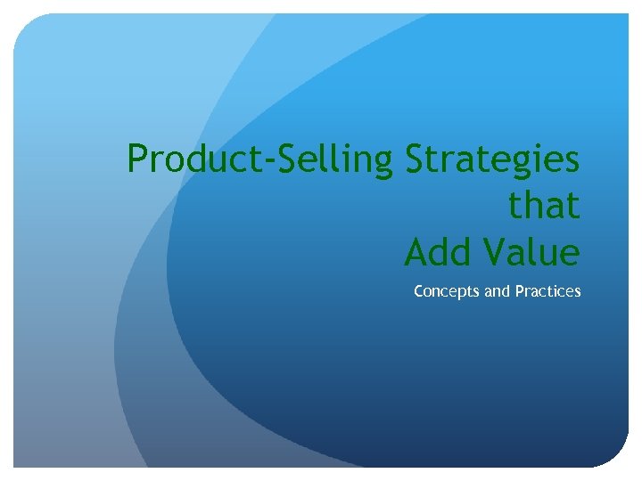 Product-Selling Strategies that Add Value Concepts and Practices 