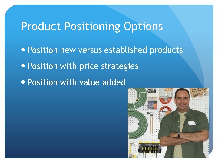 Product Positioning Options Position new versus established products Position with price strategies Position with