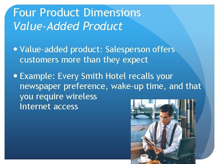 Four Product Dimensions Value-Added Product Value-added product: Salesperson offers customers more than they expect