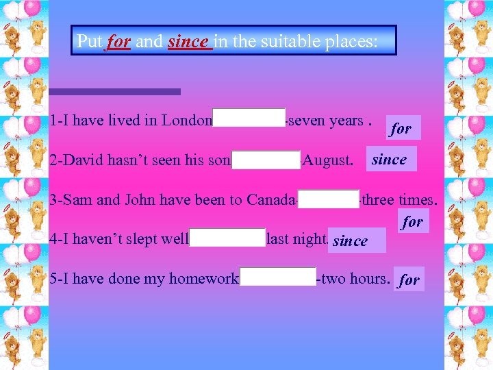 Put for and since in the suitable places: 1 -I have lived in London