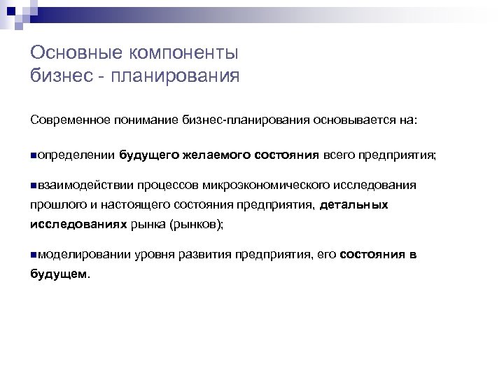 Основные компоненты бизнес - планирования Современное понимание бизнес-планирования основывается на: nопределении будущего желаемого состояния