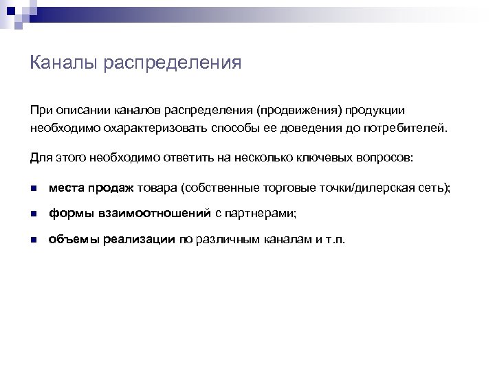Каналы распределения При описании каналов распределения (продвижения) продукции необходимо охарактеризовать способы ее доведения до