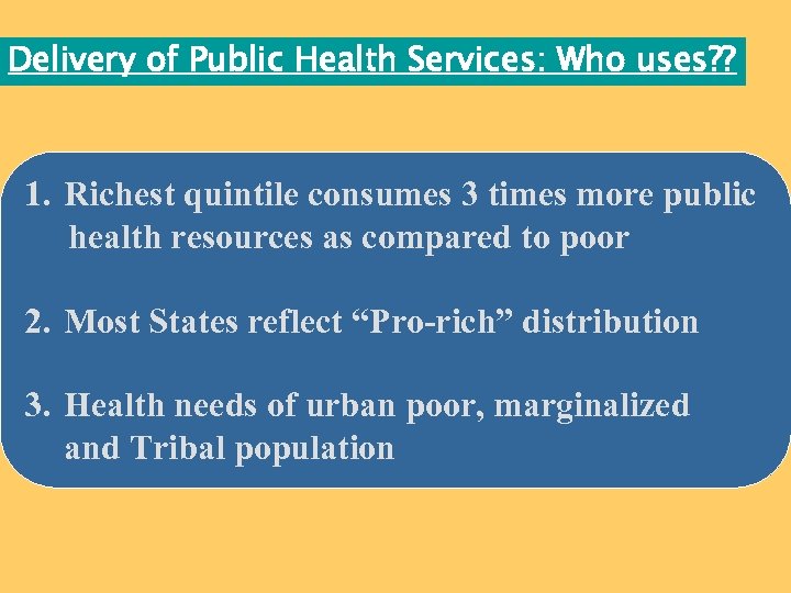 Delivery of Public Health Services: Who uses? ? 1. Richest quintile consumes 3 times