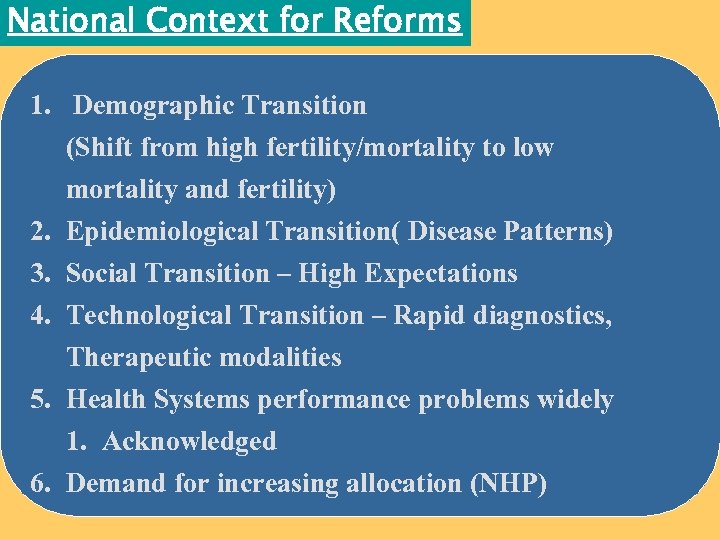 National Context for Reforms 1. Demographic Transition (Shift from high fertility/mortality to low mortality