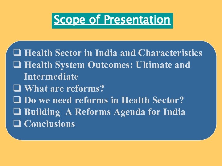 Scope of Presentation q Health Sector in India and Characteristics q Health System Outcomes: