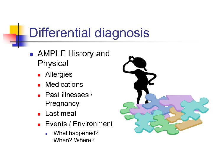 Differential diagnosis n AMPLE History and Physical n n n Allergies Medications Past illnesses