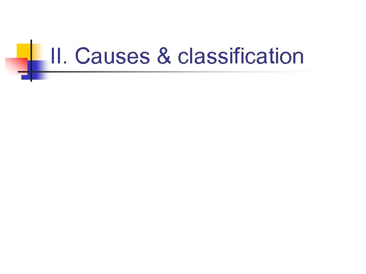 II. Causes & classification 