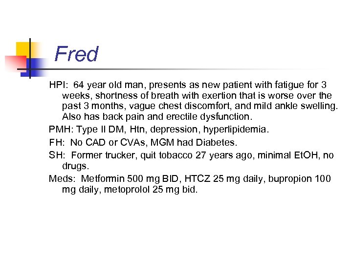 Fred HPI: 64 year old man, presents as new patient with fatigue for 3