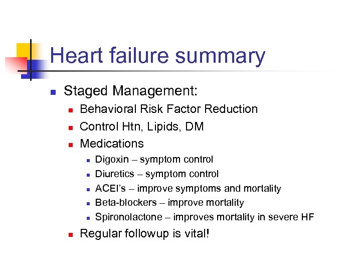 Heart failure summary n Staged Management: n n n Behavioral Risk Factor Reduction Control