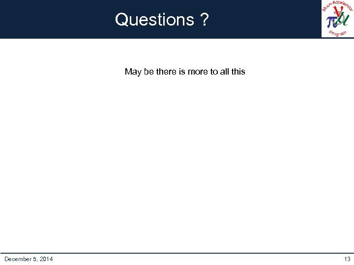 Questions ? May be there is more to all this December 5, 2014 13
