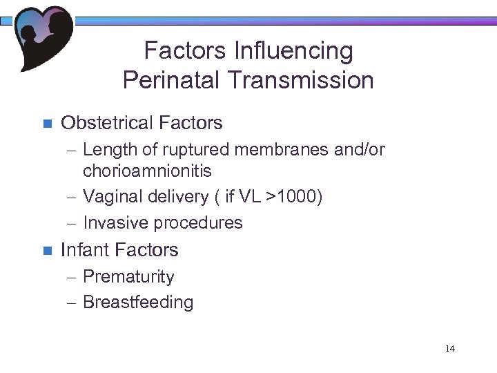 Factors Influencing Perinatal Transmission n Obstetrical Factors – Length of ruptured membranes and/or chorioamnionitis