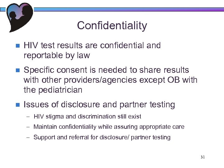 Confidentiality n HIV test results are confidential and reportable by law n Specific consent