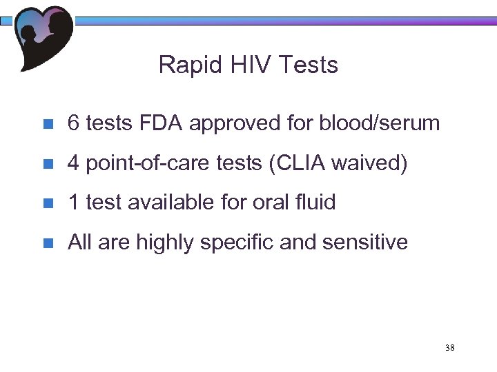 Rapid HIV Tests n 6 tests FDA approved for blood/serum n 4 point-of-care tests
