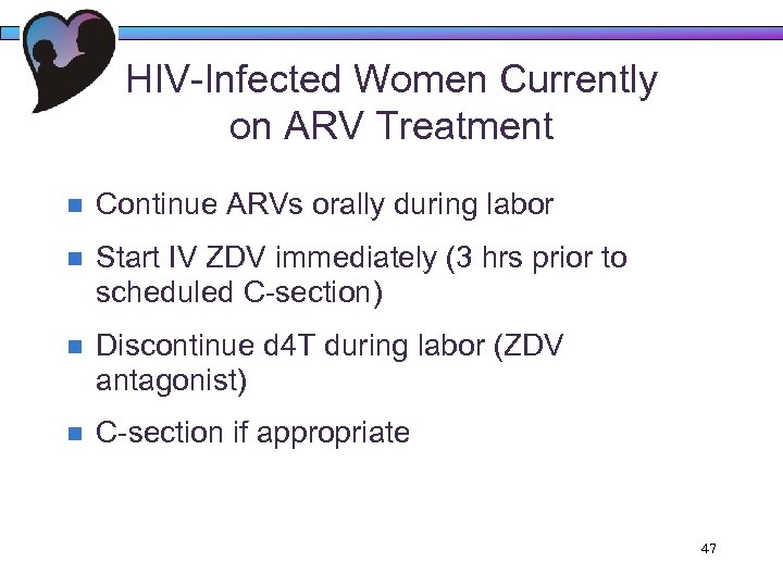 HIV-Infected Women Currently on ARV Treatment n Continue ARVs orally during labor n Start