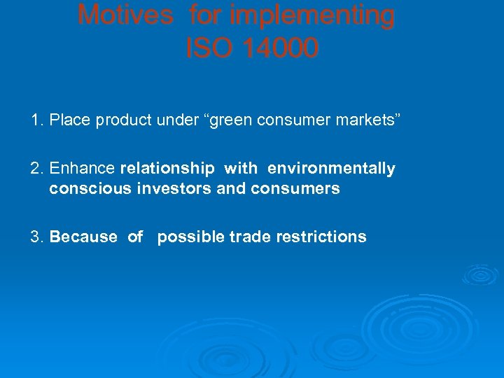Motives for implementing ISO 14000 1. Place product under “green consumer markets” 2. Enhance