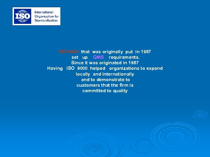 ISO 9000 that was originally put in 1987 set up QMS requirements. Since it