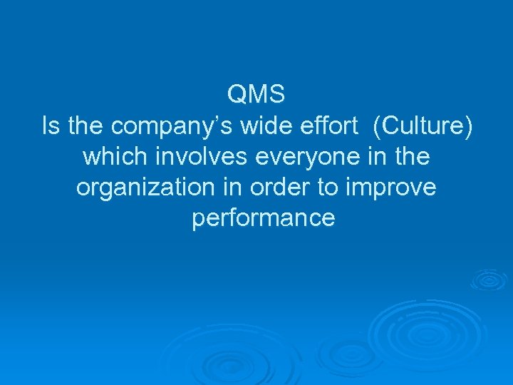 QMS Is the company’s wide effort (Culture) which involves everyone in the organization in