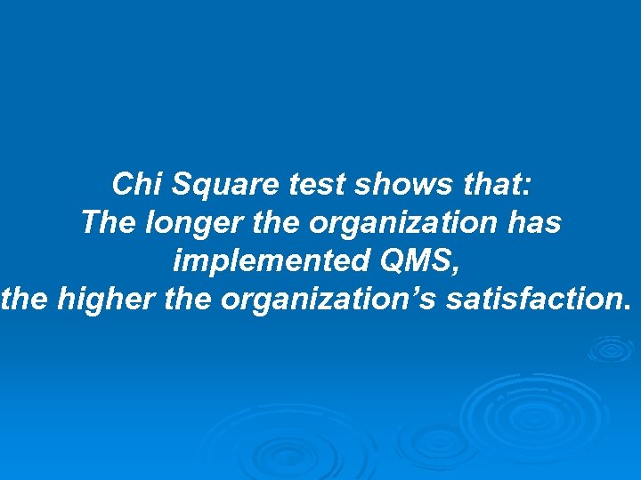 Chi Square test shows that: The longer the organization has implemented QMS, the higher