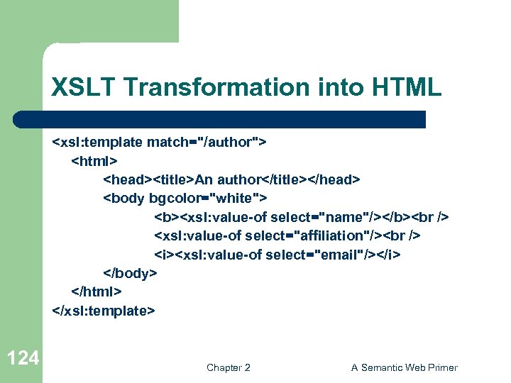 XSLT Transformation into HTML <xsl: template match="/author"> <html> <head><title>An author</title></head> <body bgcolor="white"> <b><xsl: value-of