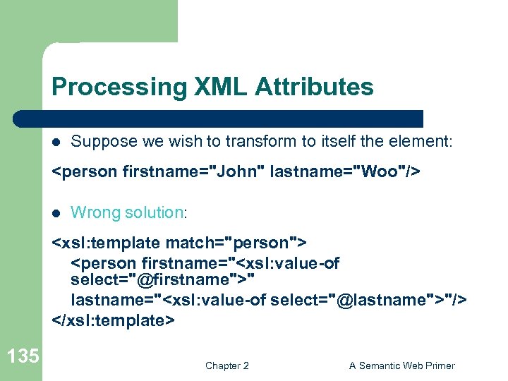 Processing XML Attributes l Suppose we wish to transform to itself the element: <person