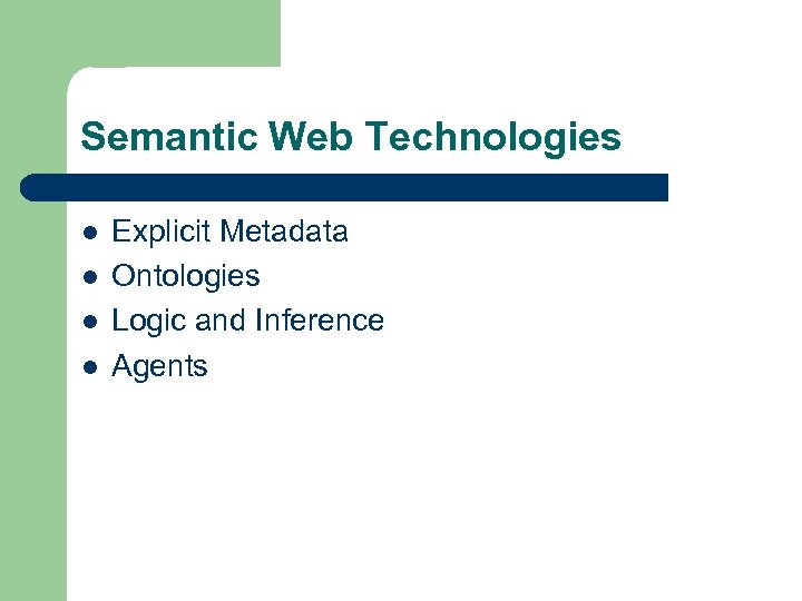Semantic Web Technologies l l Explicit Metadata Ontologies Logic and Inference Agents 