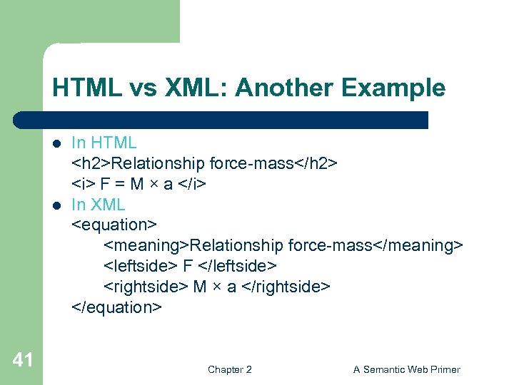 HTML vs XML: Another Example l l 41 In HTML <h 2>Relationship force-mass</h 2>