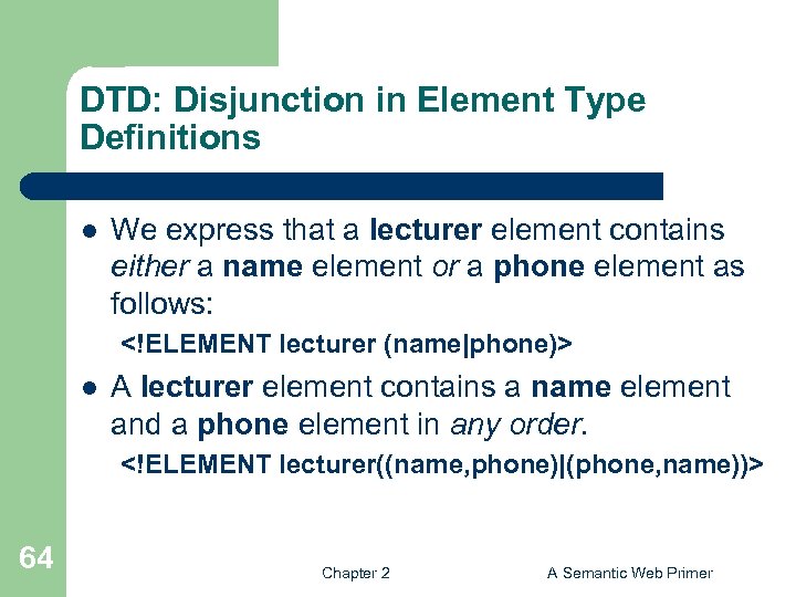 DTD: Disjunction in Element Type Definitions l We express that a lecturer element contains