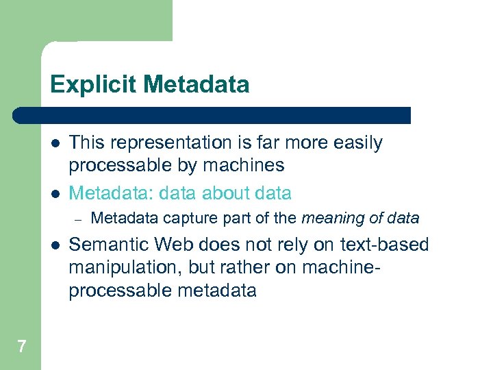 Explicit Metadata l l This representation is far more easily processable by machines Metadata: