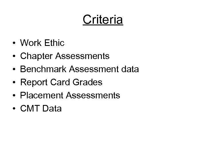 Criteria • • • Work Ethic Chapter Assessments Benchmark Assessment data Report Card Grades