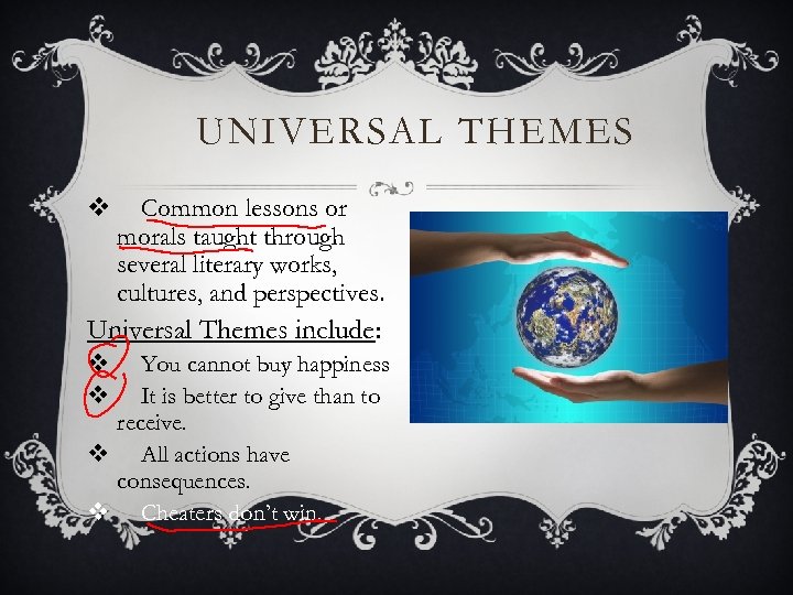 UNIVERSAL THEMES v Common lessons or morals taught through several literary works, cultures, and