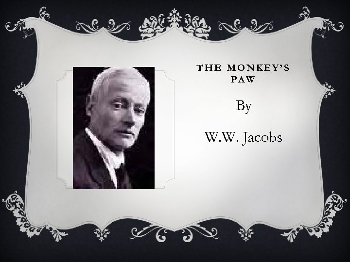 THE MONKEY’S PAW By W. W. Jacobs 