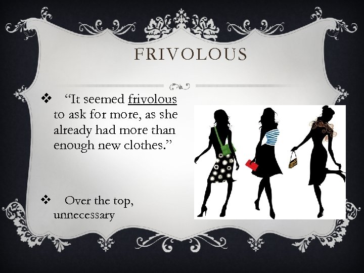 FRIVOLOUS v “It seemed frivolous to ask for more, as she already had more