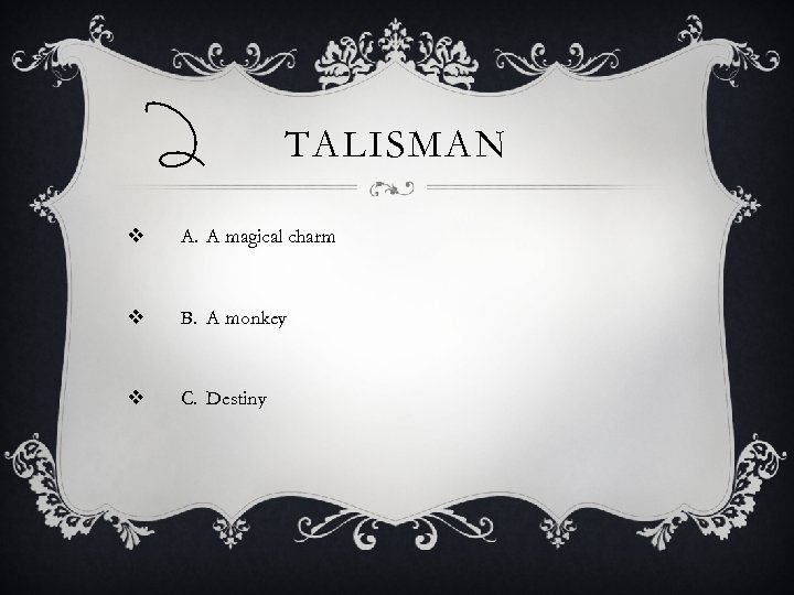 TALISMAN v A. A magical charm v B. A monkey v C. Destiny 