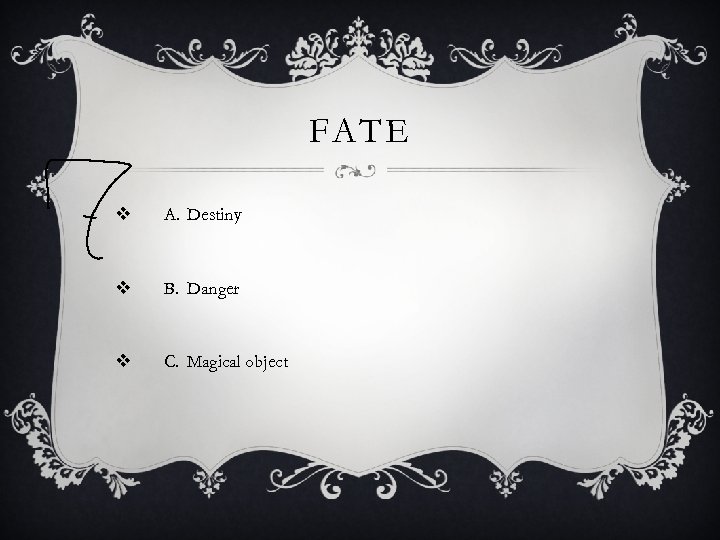FATE v A. Destiny v B. Danger v C. Magical object 