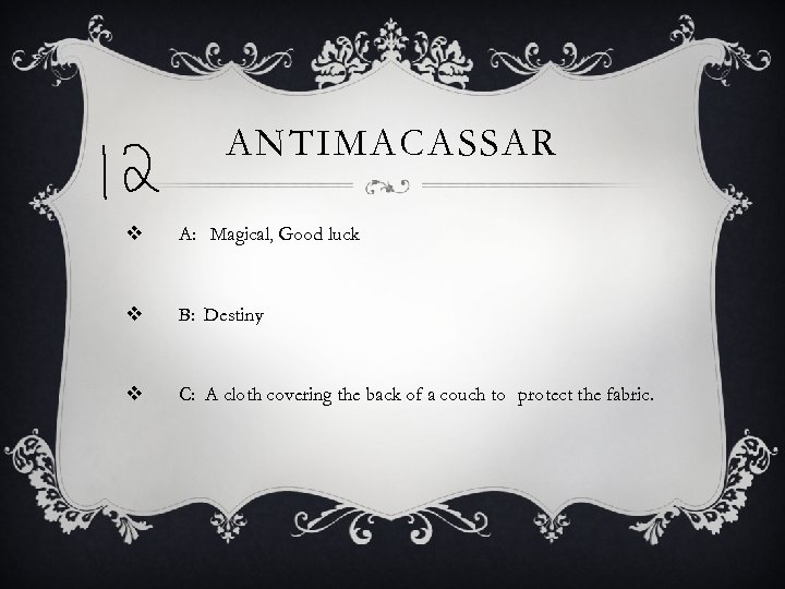 ANTIMACASSAR v A: Magical, Good luck v B: Destiny v C: A cloth covering