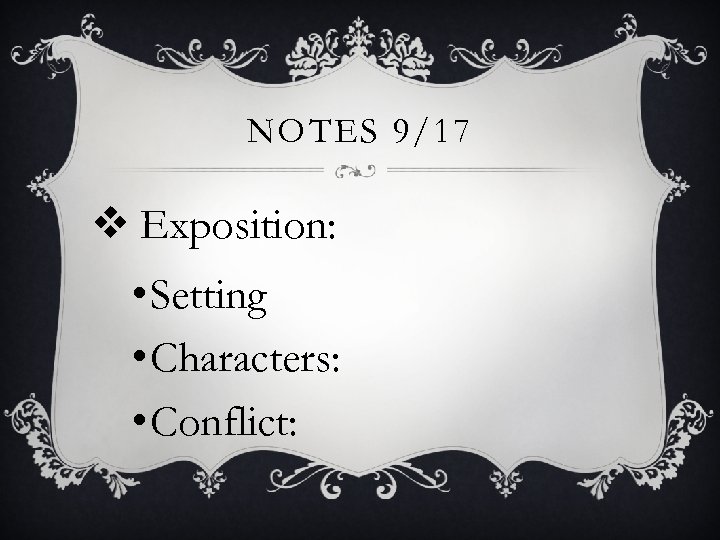 NOTES 9/17 v Exposition: • Setting • Characters: • Conflict: 