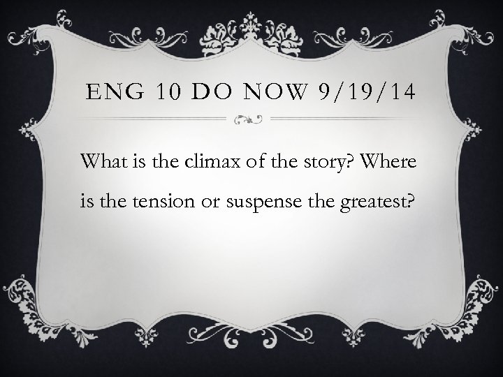 ENG 10 DO NOW 9/19/14 What is the climax of the story? Where is