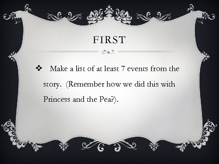 FIRST v Make a list of at least 7 events from the story. (Remember